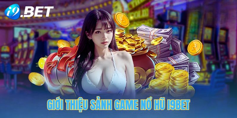 Giới thiệu sơ bộ về game Nổ hũ i9bet